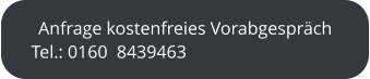 Anfrage kostenfreies Vorabgespräch Tel.: 0160  8439463